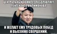 центральный комитет поздравляет лейтенанта филимонова и желает ему трудовых побед и высоких свершений.