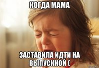 когда мама заставила идти на выпускной (