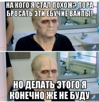 на кого я стал похож? пора бросать эти ебучие вайпы! но делать этого я конечно же не буду