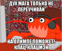 дух мага только не переучивай на олимпе поможет! клац-клацмэн