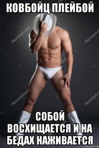 ковбойц плейбой собой восхищается и на бедах наживается