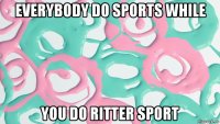 everybody do sports while you do ritter sport