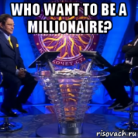 who want to be a millionaire? 