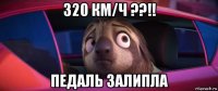 320 км/ч ??!! педаль залипла