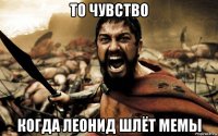 то чувство когда леонид шлёт мемы