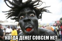  когда денег совсем нет