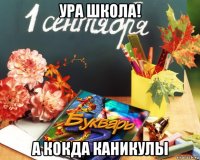 ура школа! а кокда каникулы