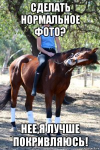 сделать нормальное фото? нее,я лучше покривляюсь!