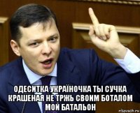  одеситка україночка ты сучка крашеная не тржь своим боталом мой батальон
