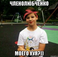 членолюбченко моего хуя?))