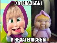 хателазьбы и не хателасьбы