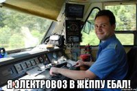  я электровоз в жёппу ебал!