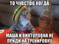 то чувство когда маша и викторовна не приди на тренировку