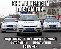 внимание, всем постам гаи! задержать синие «жигули»! будьте осторожны — преступник вооружён!