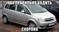 как правильно водить скорпио