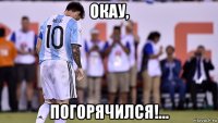 окау, погорячился!...
