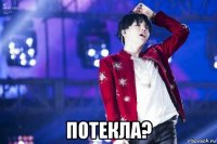  потекла?