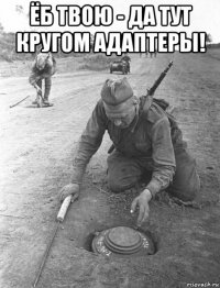 ёб твою - да тут кругом адаптеры! 