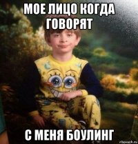 мое лицо когда говорят с меня боулинг