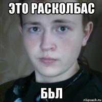 это расколбас бьл