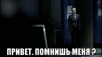  привет. помнишь меня ?