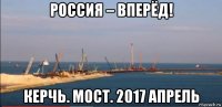 россия – вперёд! керчь. мост. 2017 апрель