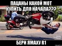 пацаны какой мот купить для начала??? бери ямаху r1