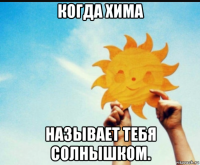 когда хима называет тебя солнышком.