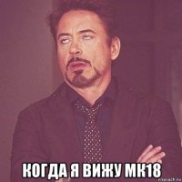  когда я вижу мк18