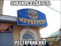 значит,создатель ресторана-кот