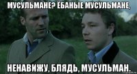 мусульмане? ёбаные мусульмане, ненавижу, блядь, мусульман.