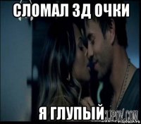 сломал 3д очки я глупый