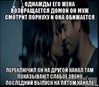 однажды его жена возвращается домой он муж смотрит порнуху и она обижается переключил он на другой канал там показывают слабое звено последний выпуск на пятом канале