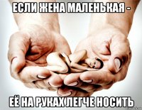 если жена маленькая - её на руках легче носить