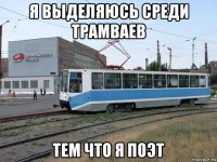 я выделяюсь среди трамваев тем что я поэт