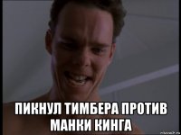  пикнул тимбера против манки кинга