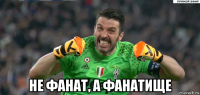 не фанат, а фанатище