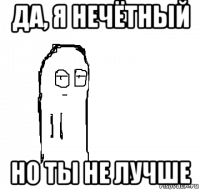 да, я нечётный но ты не лучше