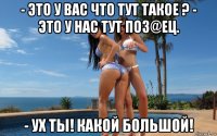 - это у вас что тут такое ? - это у нас тут поз@ец. - ух ты! какой большой!