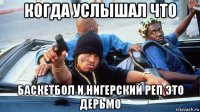 когда услышал что баскетбол и нигерский реп это дерьмо