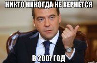 никто никогда не вернётся в 2007 год