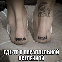  где-то в параллельной вселенной