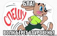 бла! волк берёт 61 уровень!