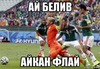 ай белив айкан флай