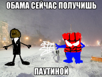 обама сейчас получишь паутиной