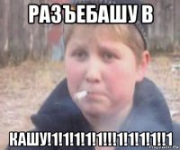 разъебашу в кашу!1!1!1!1!1!!!1!1!1!1!!1