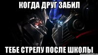 когда друг забил тебе стрелу после школы