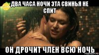 два часа ночи эта свинья не спит он дрочит член всю ночь