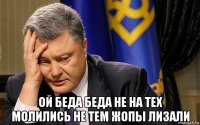  ой беда беда не на тех молились не тем жопы лизали