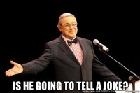  is he going to tell a joke?